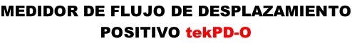 MEDIDOR DE FLUJO DE DESPLAZAMIENTO POSITIVO tekPD-O